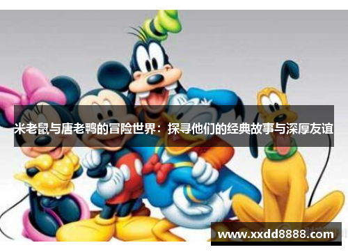 米老鼠与唐老鸭的冒险世界：探寻他们的经典故事与深厚友谊
